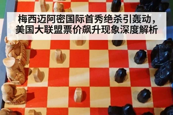 梅西迈阿密国际首秀绝杀引轰动，美国大联盟票价飙升现象深度解析