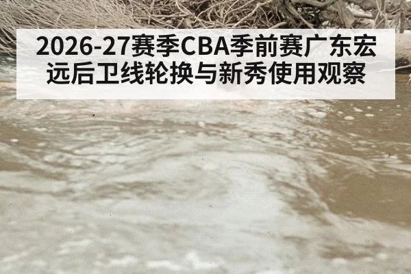 2026-27赛季CBA季前赛广东宏远后卫线轮换与新秀使用观察